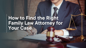 How to Find the Right Family Law Attorney for Your Case