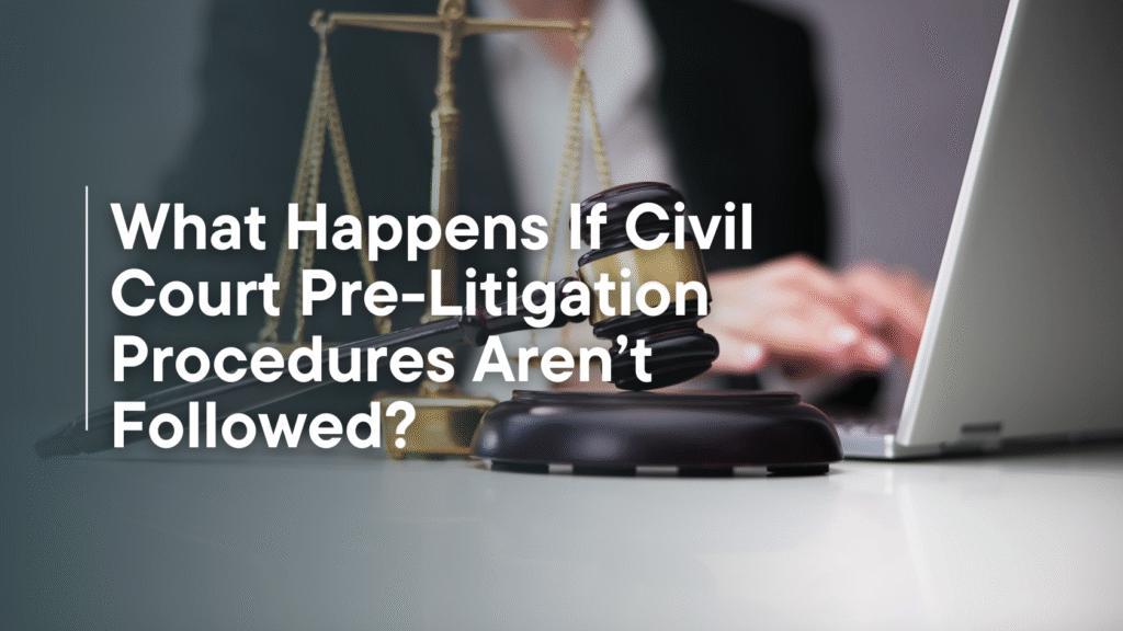 What Happens If Civil Court Pre-Litigation Procedures Aren’t Followed?