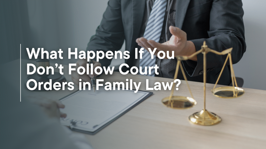 What Happens If You Don’t Follow Court Orders in Family Law?